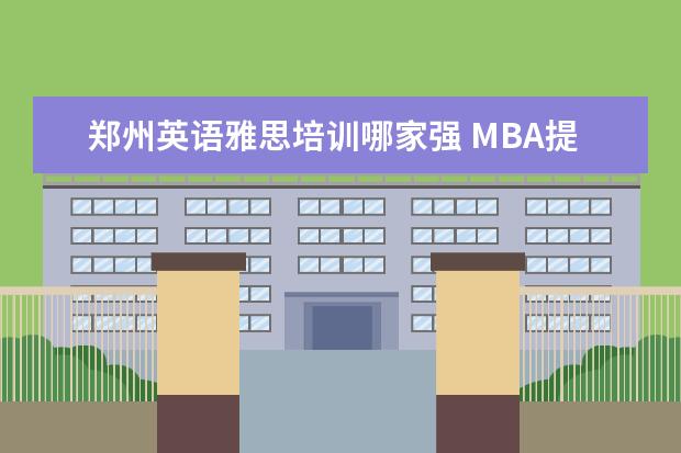 郑州英语雅思培训哪家强 MBA提前面试,有什么好的面试辅导班?