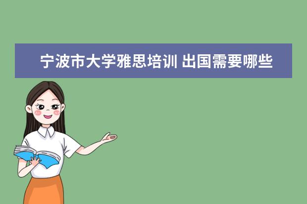 宁波市大学雅思培训 出国需要哪些注意事项