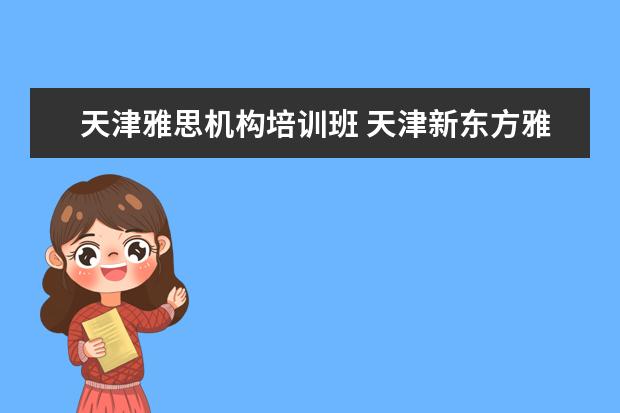 天津雅思机构培训班 天津新东方雅思培训怎么样