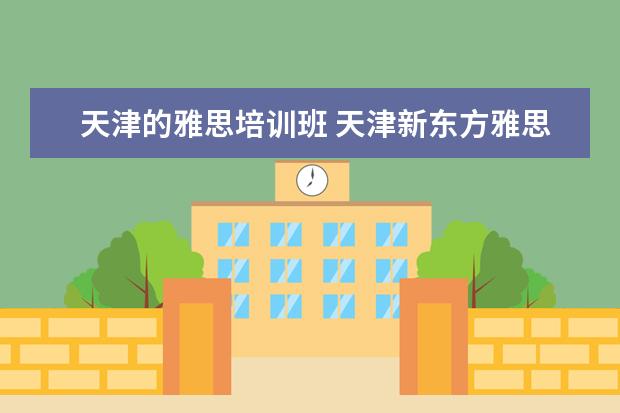 天津的雅思培训班 天津新东方雅思培训怎么样