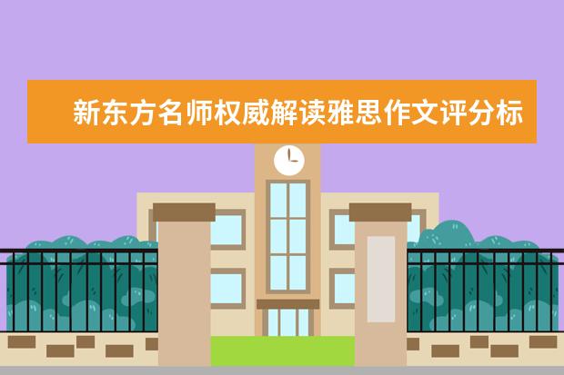 新东方名师权威解读雅思作文评分标准 我雅思作文的一点经验