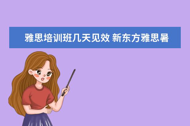 雅思培训班几天见效 新东方雅思暑假班多少天
