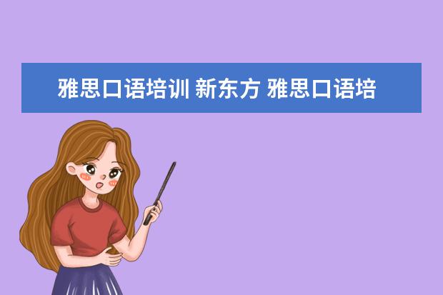 雅思口语培训 新东方 雅思口语培训班哪家好