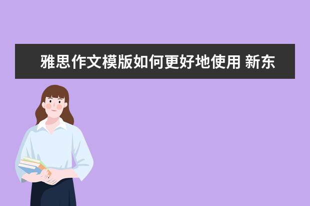 雅思作文模版如何更好地使用 新东方名师权威解读雅思作文评分标准