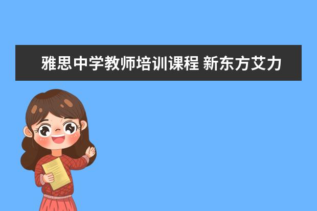 雅思中学教师培训课程 新东方艾力老师都讲什么课?