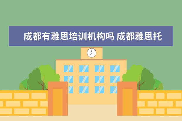 成都有雅思培训机构吗 成都雅思托福培训机构哪个好