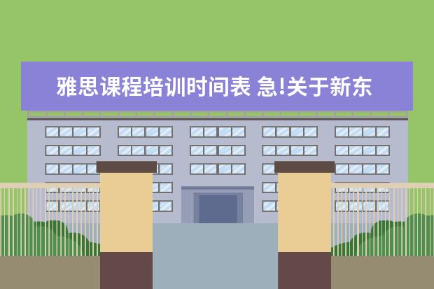 雅思课程培训时间表 急!关于新东方雅思6.5课程的安排