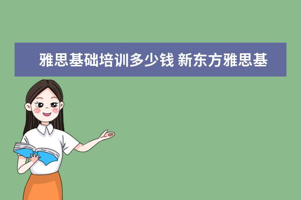 雅思基础培训多少钱 新东方雅思基础班学费要多少钱