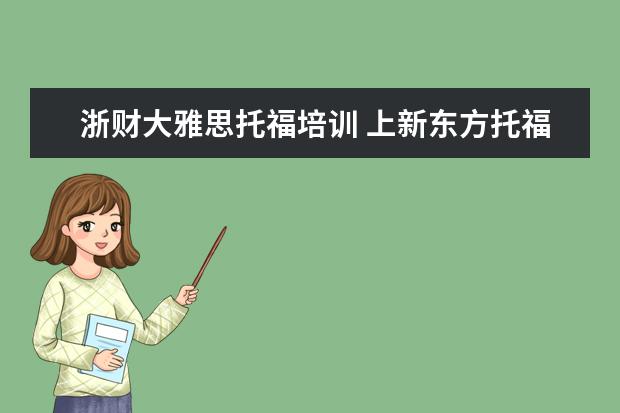 浙财大雅思托福培训 上新东方托福或者雅思的培训班一般要多少钱?谢谢~~ ...