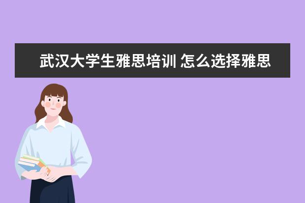 武汉大学生雅思培训 怎么选择雅思培训机构