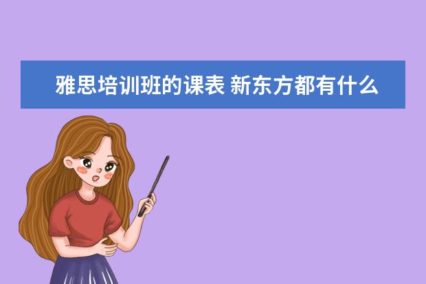 雅思培训班的课表 新东方都有什么课程