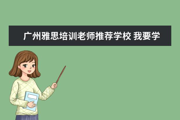 广州雅思培训老师推荐学校 我要学雅思广州哪里的培训比较好?