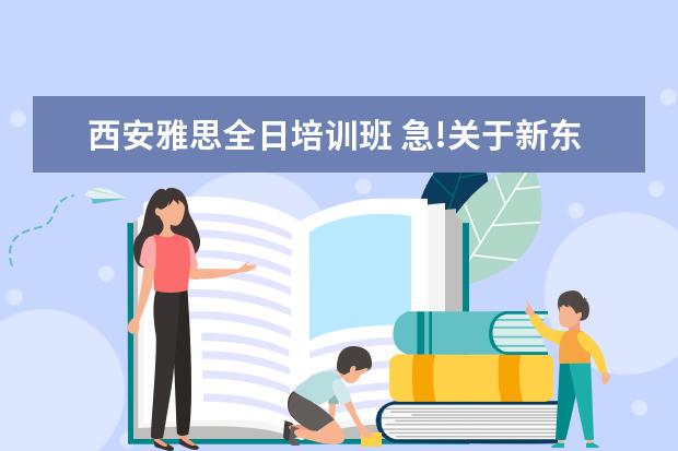 西安雅思全日培训班 急!关于新东方雅思6.5课程的安排