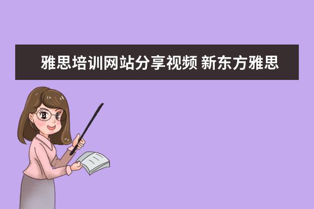 雅思培训网站分享视频 新东方雅思网络在线课程效果怎么样