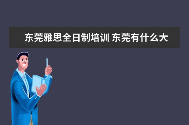 东莞雅思全日制培训 东莞有什么大学