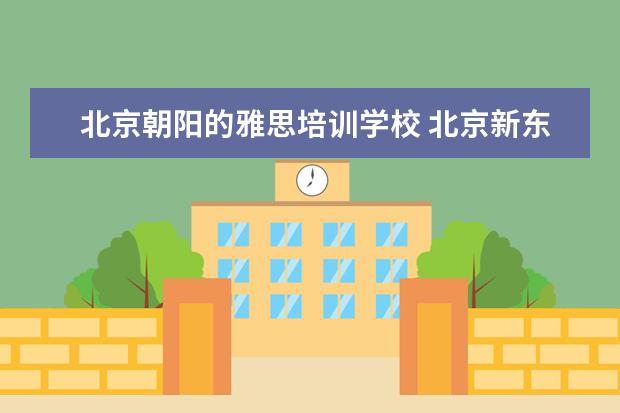 北京朝阳的雅思培训学校 北京新东方雅思培训班费用多少