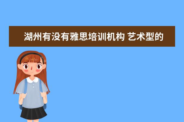 湖州有没有雅思培训机构 艺术型的女生适合什么专业好