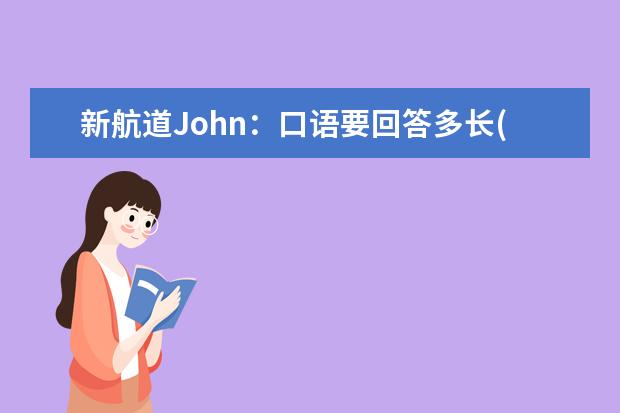 新航道John：口语要回答多长(上) 31/1/04青岛作文与口语