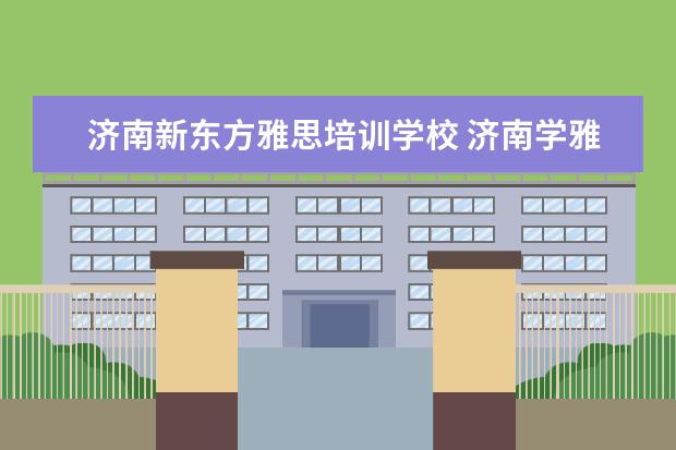 济南新东方雅思培训学校 济南学雅思最好的培训班