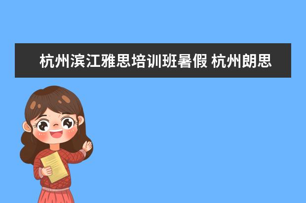 杭州滨江雅思培训班暑假 杭州朗思教育雅思培训怎么样?