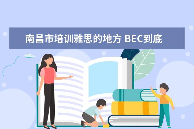 南昌市培训雅思的地方 BEC到底是什么?