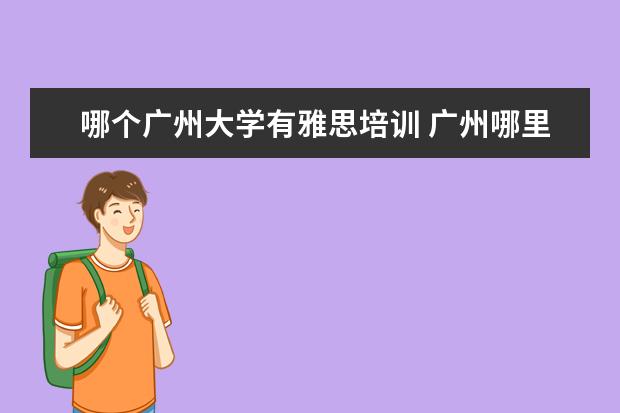 哪个广州大学有雅思培训 广州哪里有学英语比较好的地方?