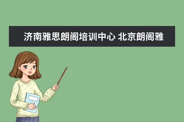 济南雅思朗阁培训中心 北京朗阁雅思培训怎么样