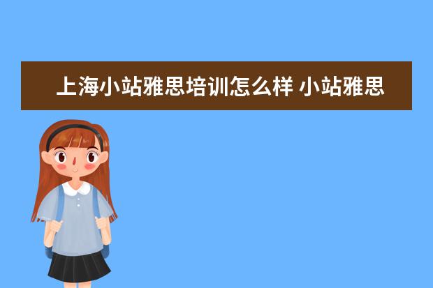上海小站雅思培训怎么样 小站雅思怎么样?
