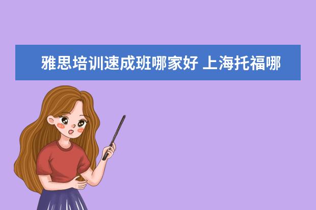 雅思培训速成班哪家好 上海托福哪个培训机构好