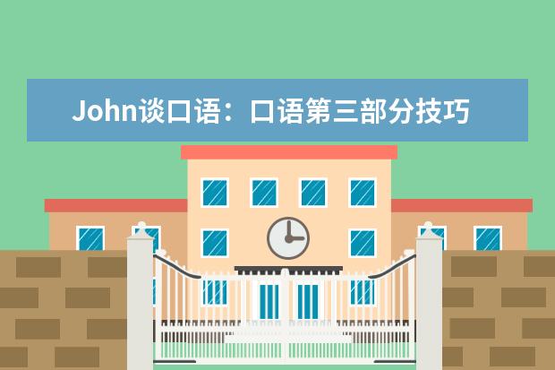 John谈口语：口语第三部分技巧 杭州8.17口语