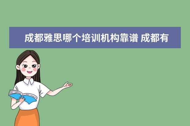 成都雅思哪个培训机构靠谱 成都有哪些比较好的雅思培训机构?