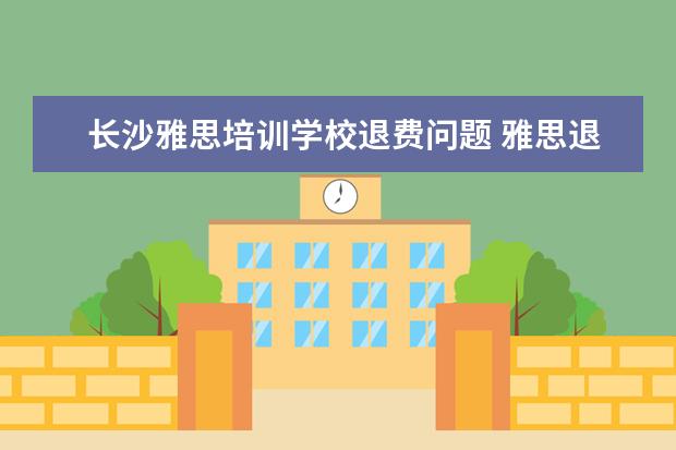 长沙雅思培训学校退费问题 雅思退费规则