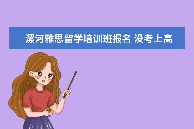漯河雅思留学培训班报名 没考上高中怎么办?