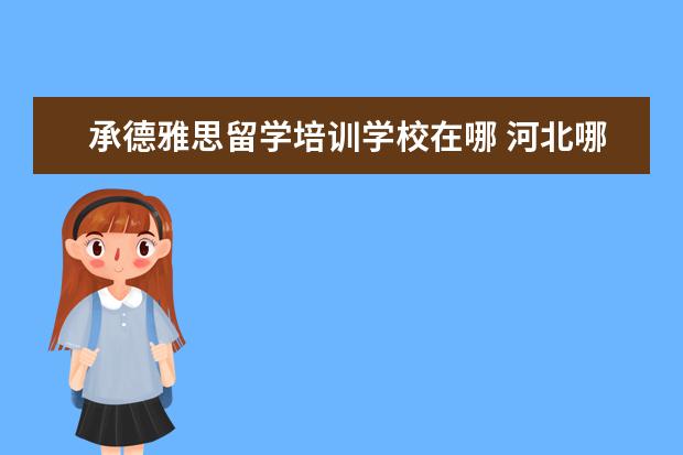 承德雅思留学培训学校在哪 河北哪些大学有护理专业吗?