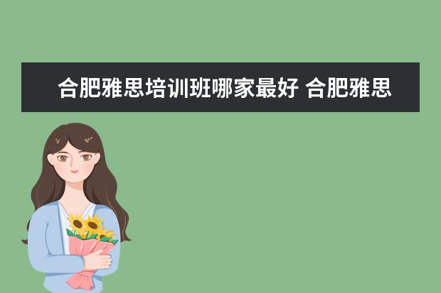 合肥雅思培训班哪家最好 合肥雅思学校哪个好?