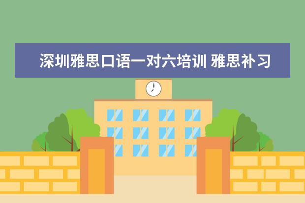 深圳雅思口语一对六培训 雅思补习班哪个好