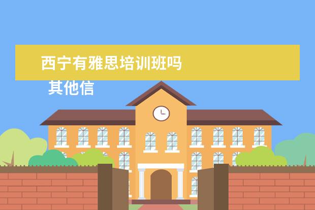 西宁有雅思培训班吗 
  其他信息：
  <br/>