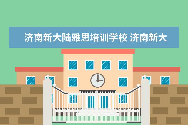 济南新大陆雅思培训学校 济南新大陆雅思这个学校怎么样?可以保证提分吗? - ...