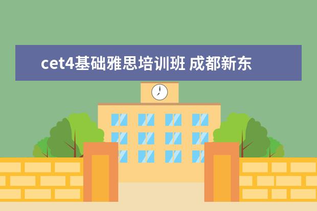 cet4基础雅思培训班 成都新东方的大学英语四级培训有周末班么?
