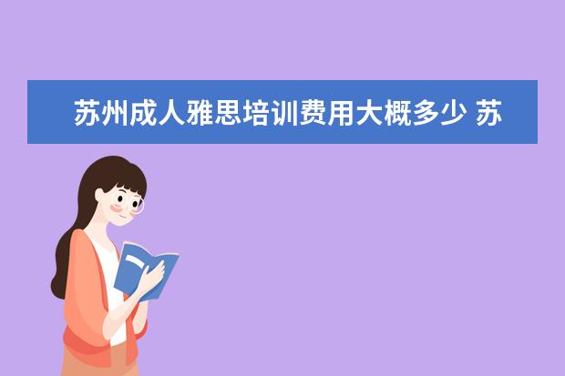 苏州成人雅思培训费用大概多少 苏州雅思培训班哪里的比较好?