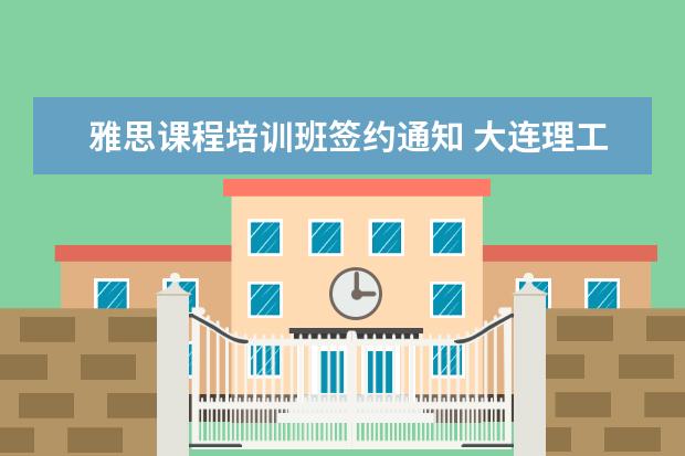 雅思课程培训班签约通知 大连理工大学网络教育学院怎么样?