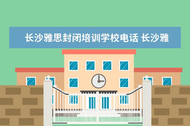 长沙雅思封闭培训学校电话 长沙雅思考点