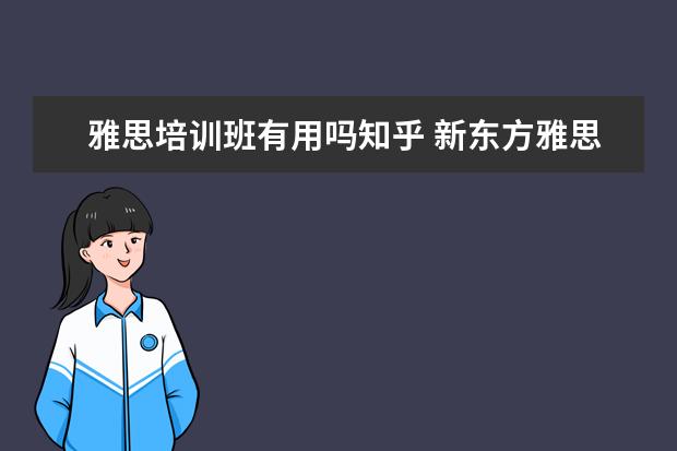 雅思培训班有用吗知乎 新东方雅思怎么样 知乎