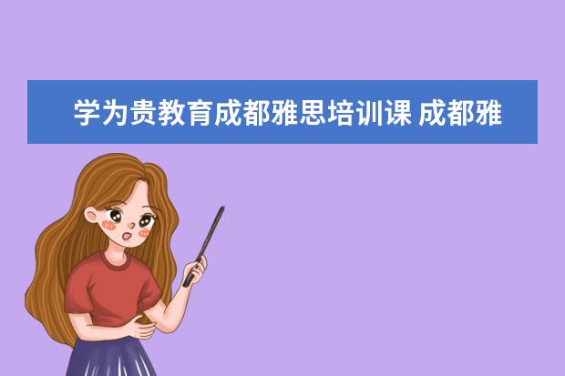 学为贵教育成都雅思培训课 成都雅思培训哪家最好