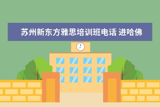 苏州新东方雅思培训班电话 进哈佛大学有什么条件?