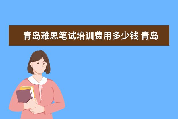 青岛雅思笔试培训费用多少钱 青岛雅思培训学校哪家好