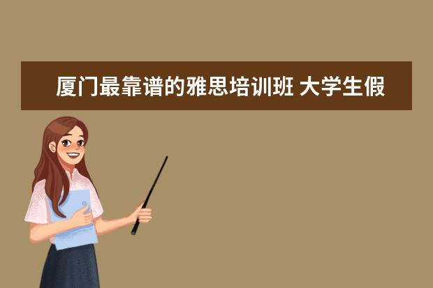 厦门最靠谱的雅思培训班 大学生假期做什么