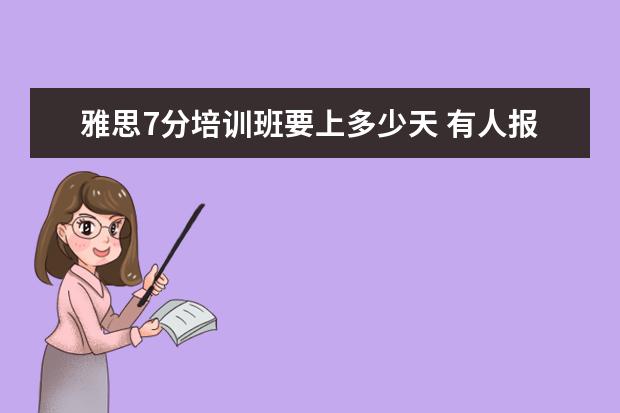 雅思7分培训班要上多少天 有人报过新东方雅思的7分班吗?多少钱啊?