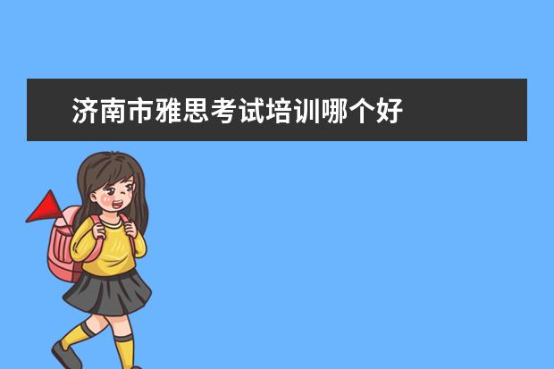 济南市雅思考试培训哪个好 
  院校专业：
  <br/>