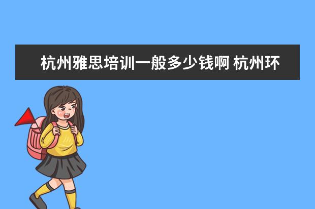 杭州雅思培训一般多少钱啊 杭州环球雅思培训费用是多少